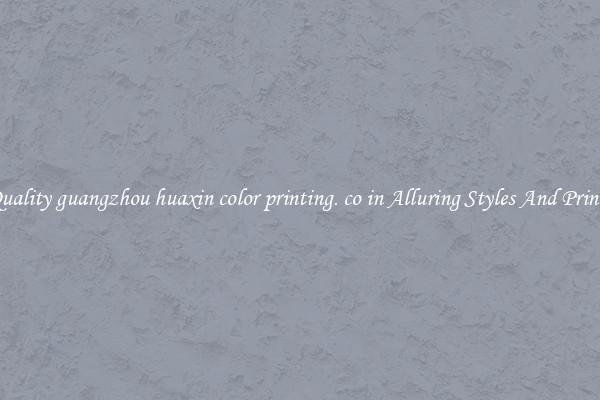 Quality guangzhou huaxin color printing. co in Alluring Styles And Prints
