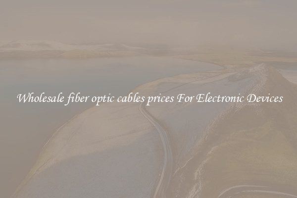 Wholesale fiber optic cables prices For Electronic Devices