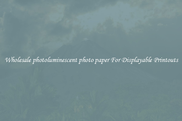 Wholesale photoluminescent photo paper For Displayable Printouts