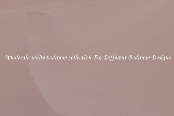 Wholesale white bedroom collection For Different Bedroom Designs