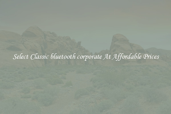 Select Classic bluetooth corporate At Affordable Prices