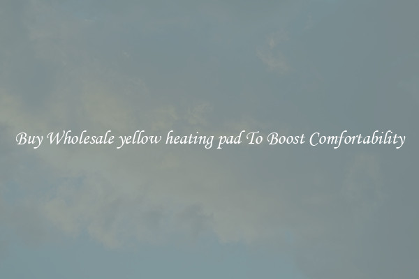 Buy Wholesale yellow heating pad To Boost Comfortability