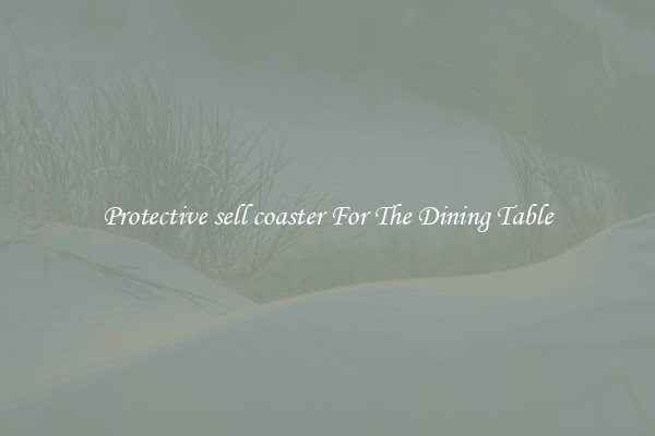 Protective sell coaster For The Dining Table