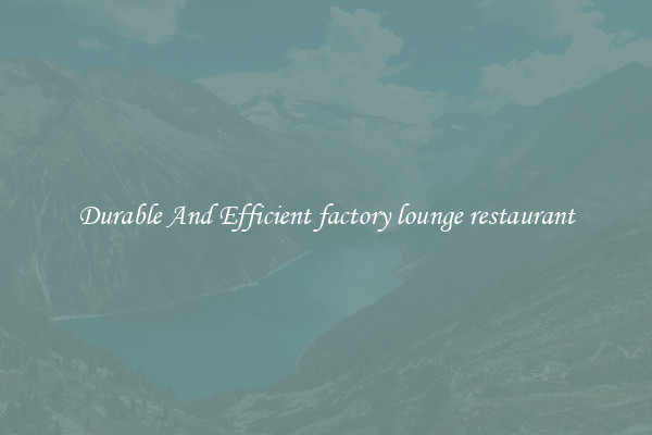 Durable And Efficient factory lounge restaurant