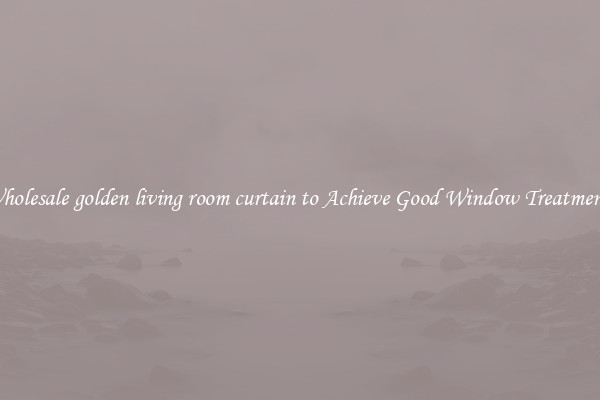 Wholesale golden living room curtain to Achieve Good Window Treatments