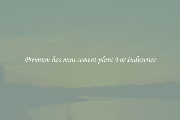 Premium hzs mini cement plant For Industries