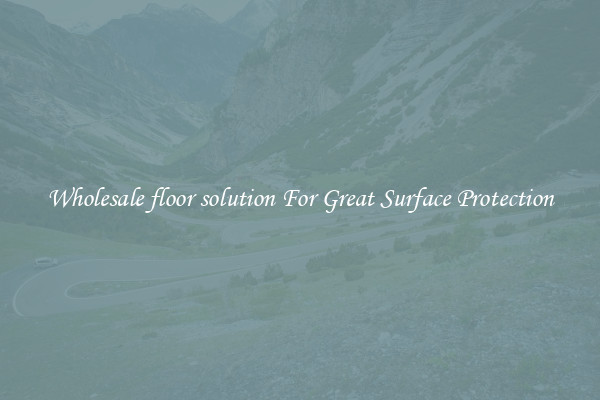 Wholesale floor solution For Great Surface Protection