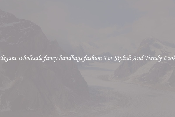 Elegant wholesale fancy handbags fashion For Stylish And Trendy Looks